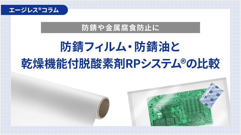 防錆や金属腐食防止における防錆フィルム、防錆油と乾燥機能付脱酸素剤RPシステム®の比較